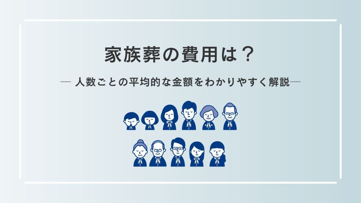 家族葬の費用は？人数ごとの平均的な金額をわかりやすく解説