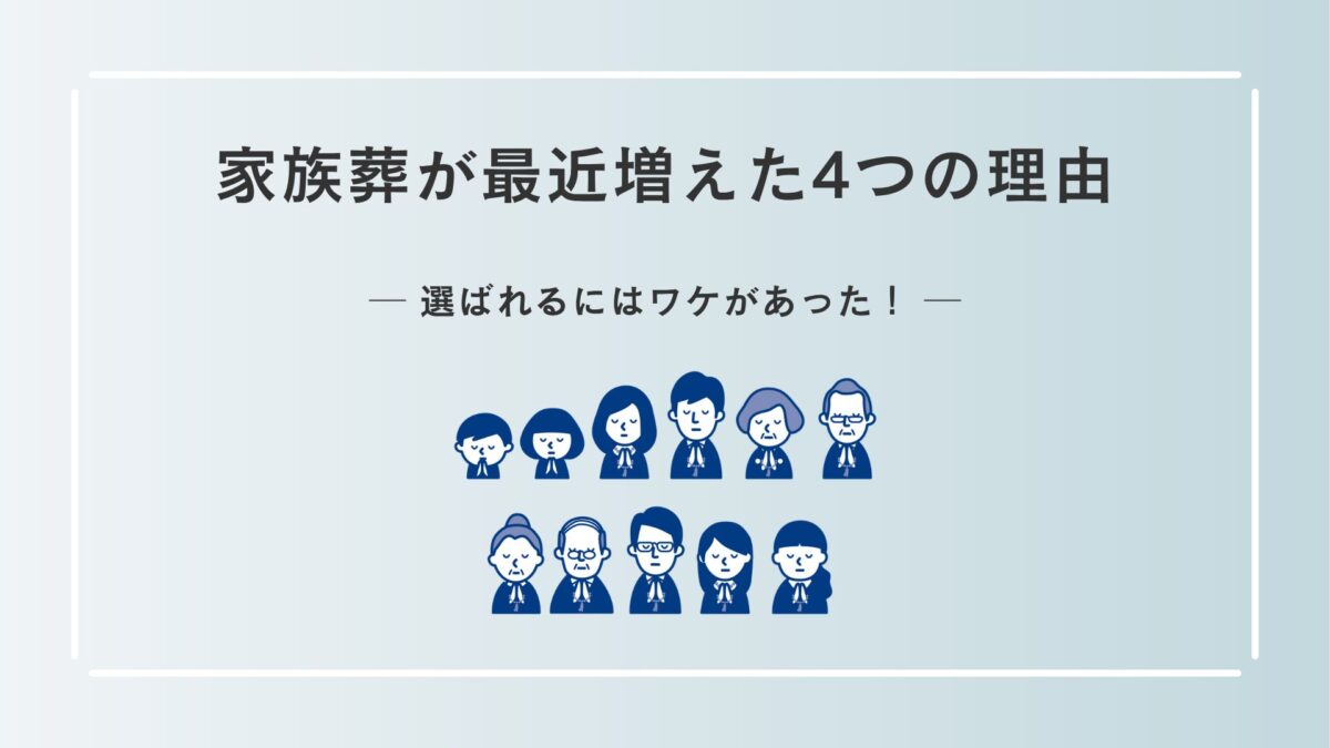家族葬が最近増えた4つの理由｜選ばれるにはワケがあった！